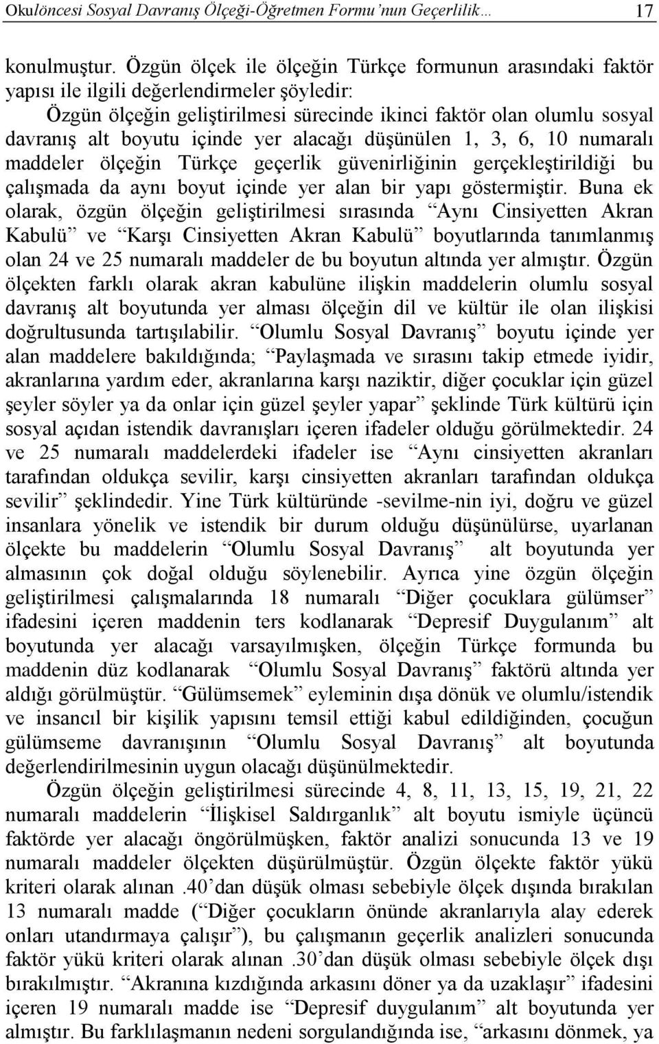 içinde yer alacağı düşünülen 1, 3, 6, 10 numaralı maddeler ölçeğin Türkçe geçerlik güvenirliğinin gerçekleştirildiği bu çalışmada da aynı boyut içinde yer alan bir yapı göstermiştir.