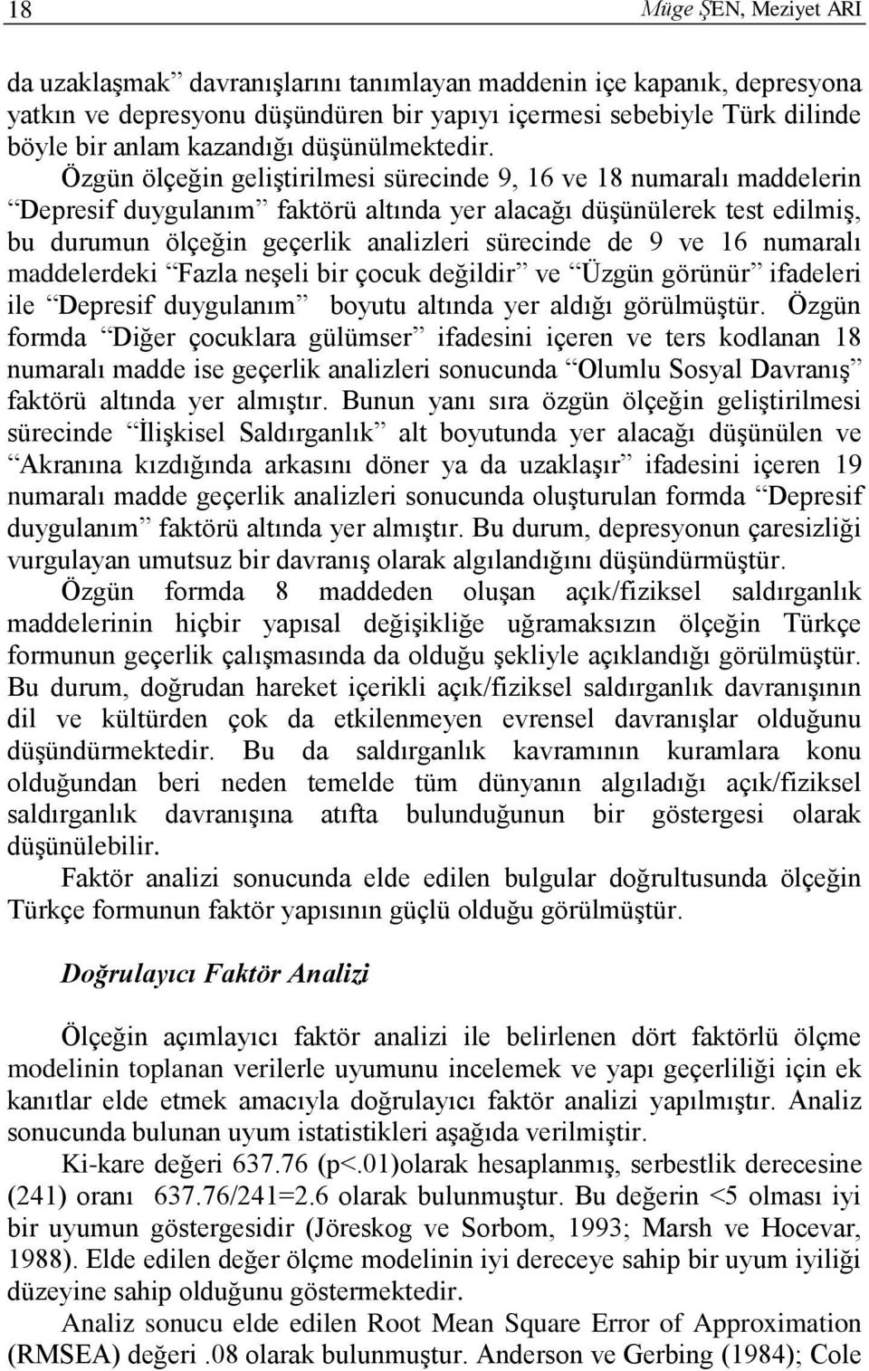 Özgün ölçeğin geliştirilmesi sürecinde 9, 16 ve 18 numaralı maddelerin Depresif duygulanım faktörü altında yer alacağı düşünülerek test edilmiş, bu durumun ölçeğin geçerlik analizleri sürecinde de 9