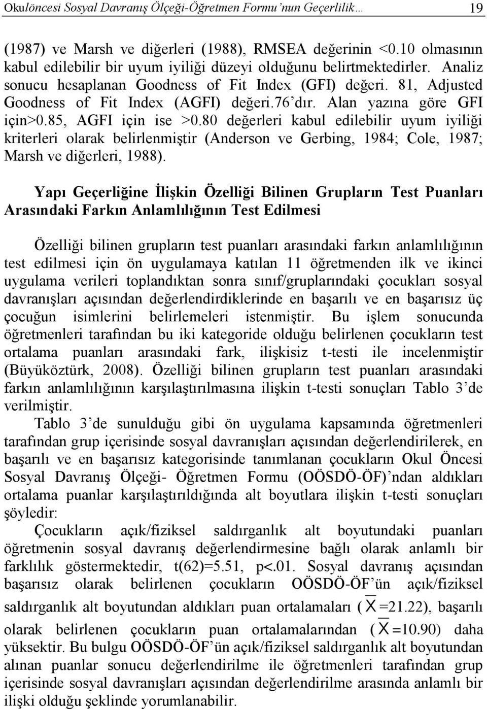 Alan yazına göre GFI için>0.85, AGFI için ise >0.80 değerleri kabul edilebilir uyum iyiliği kriterleri olarak belirlenmiştir (Anderson ve Gerbing, 1984; Cole, 1987; Marsh ve diğerleri, 1988).