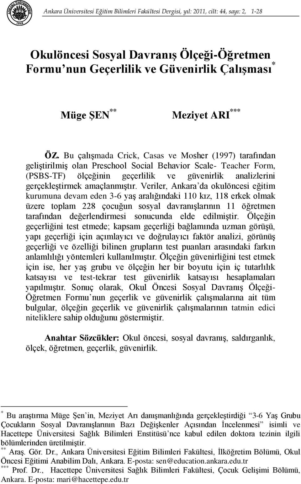 Bu çalışmada Crick, Casas ve Mosher (1997) tarafından geliştirilmiş olan Preschool Social Behavior Scale- Teacher Form, (PSBS-TF) ölçeğinin geçerlilik ve güvenirlik analizlerini gerçekleştirmek