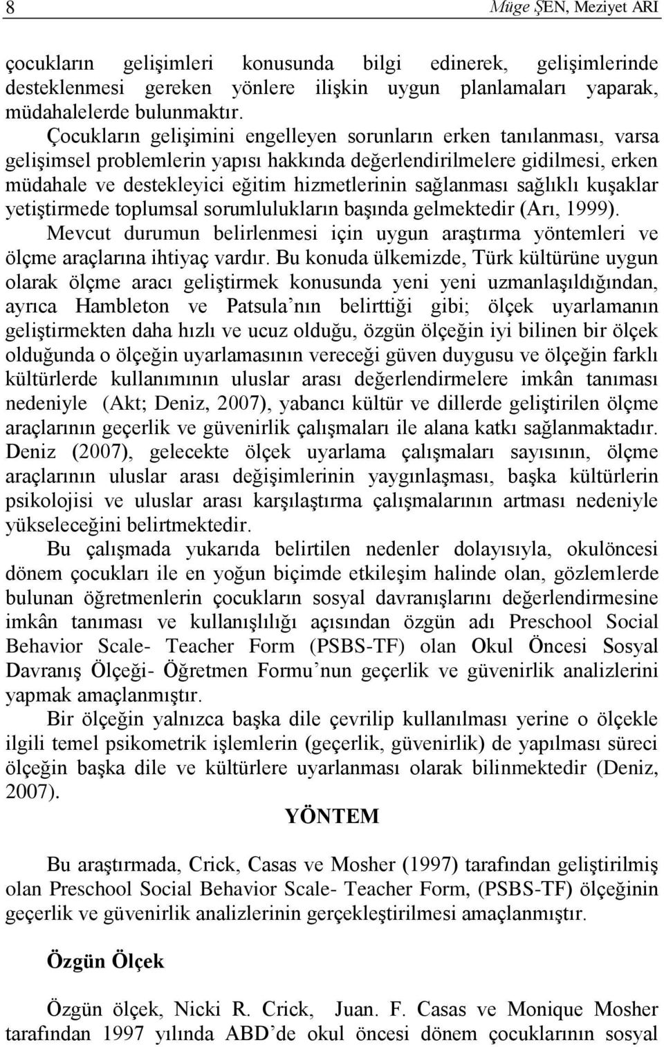 sağlanması sağlıklı kuşaklar yetiştirmede toplumsal sorumlulukların başında gelmektedir (Arı, 1999). Mevcut durumun belirlenmesi için uygun araştırma yöntemleri ve ölçme araçlarına ihtiyaç vardır.