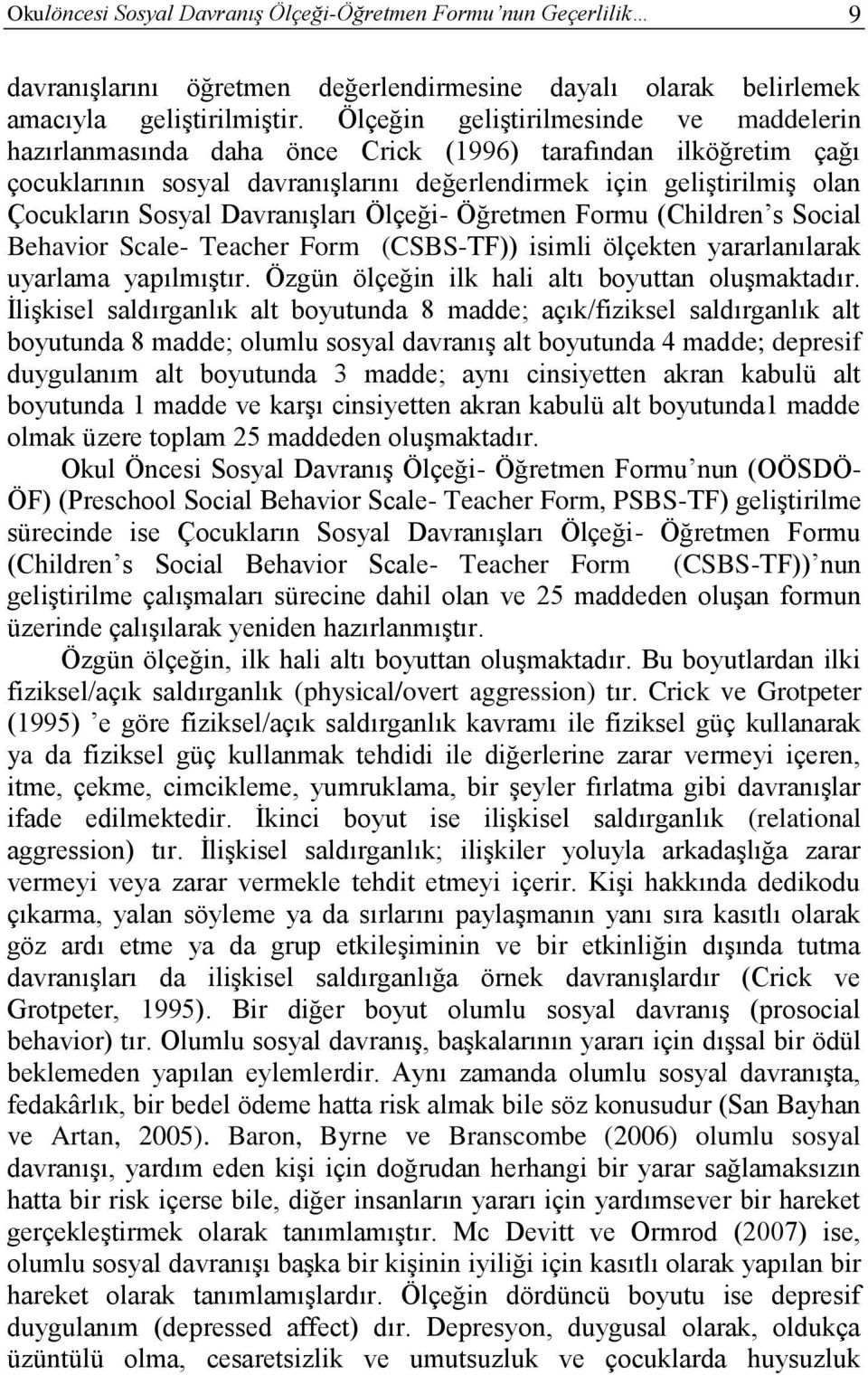 Davranışları Ölçeği- Öğretmen Formu (Children s Social Behavior Scale- Teacher Form (CSBS-TF)) isimli ölçekten yararlanılarak uyarlama yapılmıştır. Özgün ölçeğin ilk hali altı boyuttan oluşmaktadır.