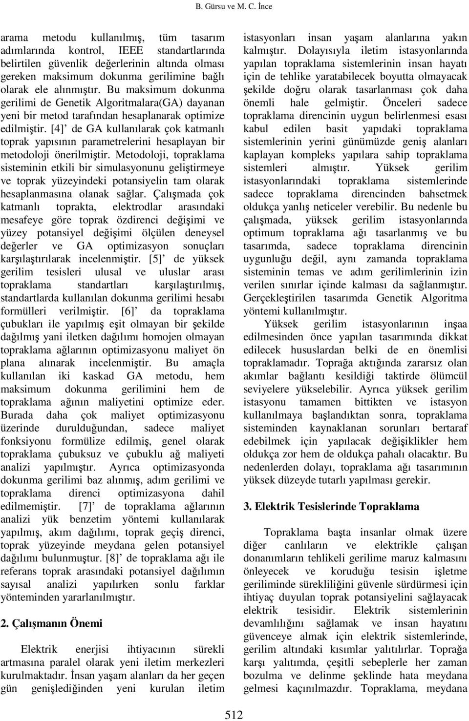 Bu maksimum dokunma gerilimi de Genetik Algoritmalara(GA) dayanan yeni bir metod tarafından hesaplanarak optimize edilmiştir.