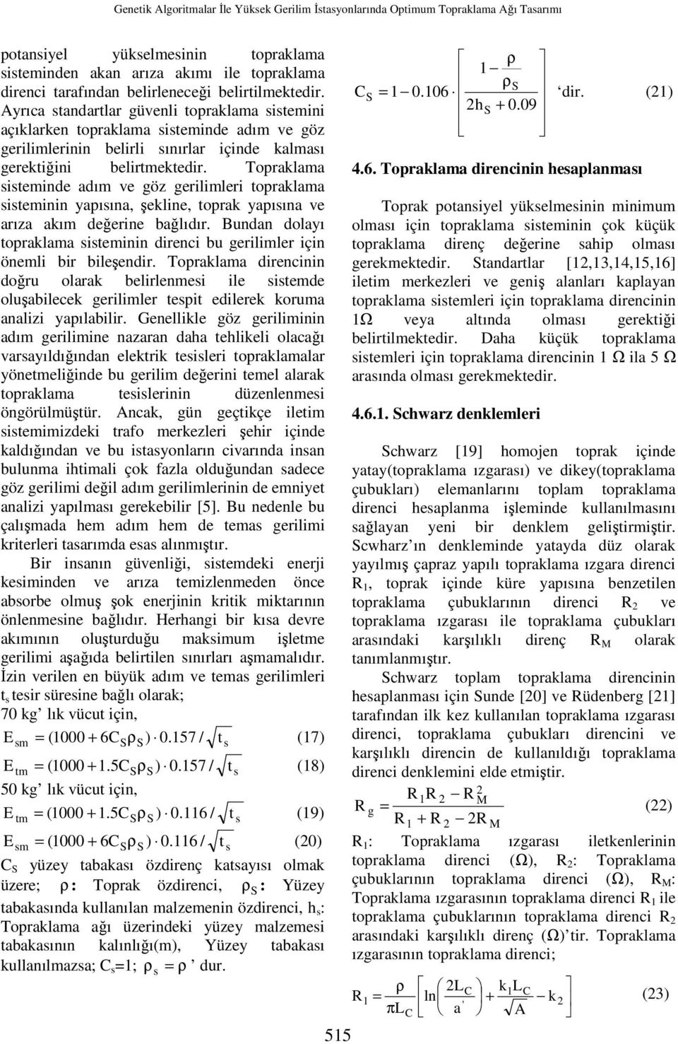 sisteminde adım ve göz gerilimleri topraklama sisteminin yapısına, şekline, toprak yapısına ve arıza akım değerine bağlıdır.