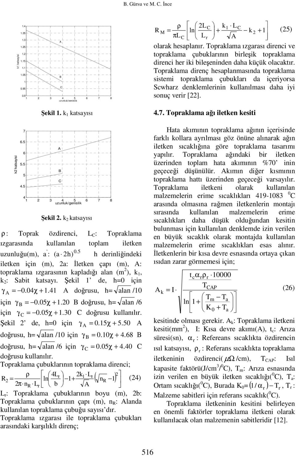 k 2 kat ρ : Toprak, L C : ızgarasında kullanılan toplam iletken (m), a : (a 2h) h derinliğindeki iletken için (m), 2a: İletken çapı (m), A: topraklama ızgarasının kapladığı alan (m 2 ), k 1, k 2 :