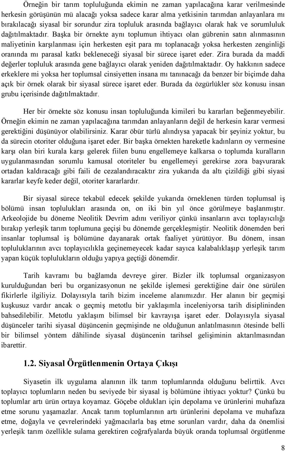 Başka bir örnekte aynı toplumun ihtiyacı olan gübrenin satın alınmasının maliyetinin karşılanması için herkesten eşit para mı toplanacağı yoksa herkesten zenginliği oranında mı parasal katkı