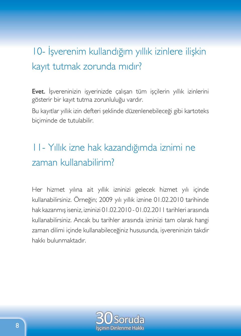 Bu kayıtlar yıllık izin defteri şeklinde düzenlenebileceği gibi kartoteks biçiminde de tutulabilir. 11- Yıllık izne hak kazandığımda iznimi ne zaman kullanabilirim?