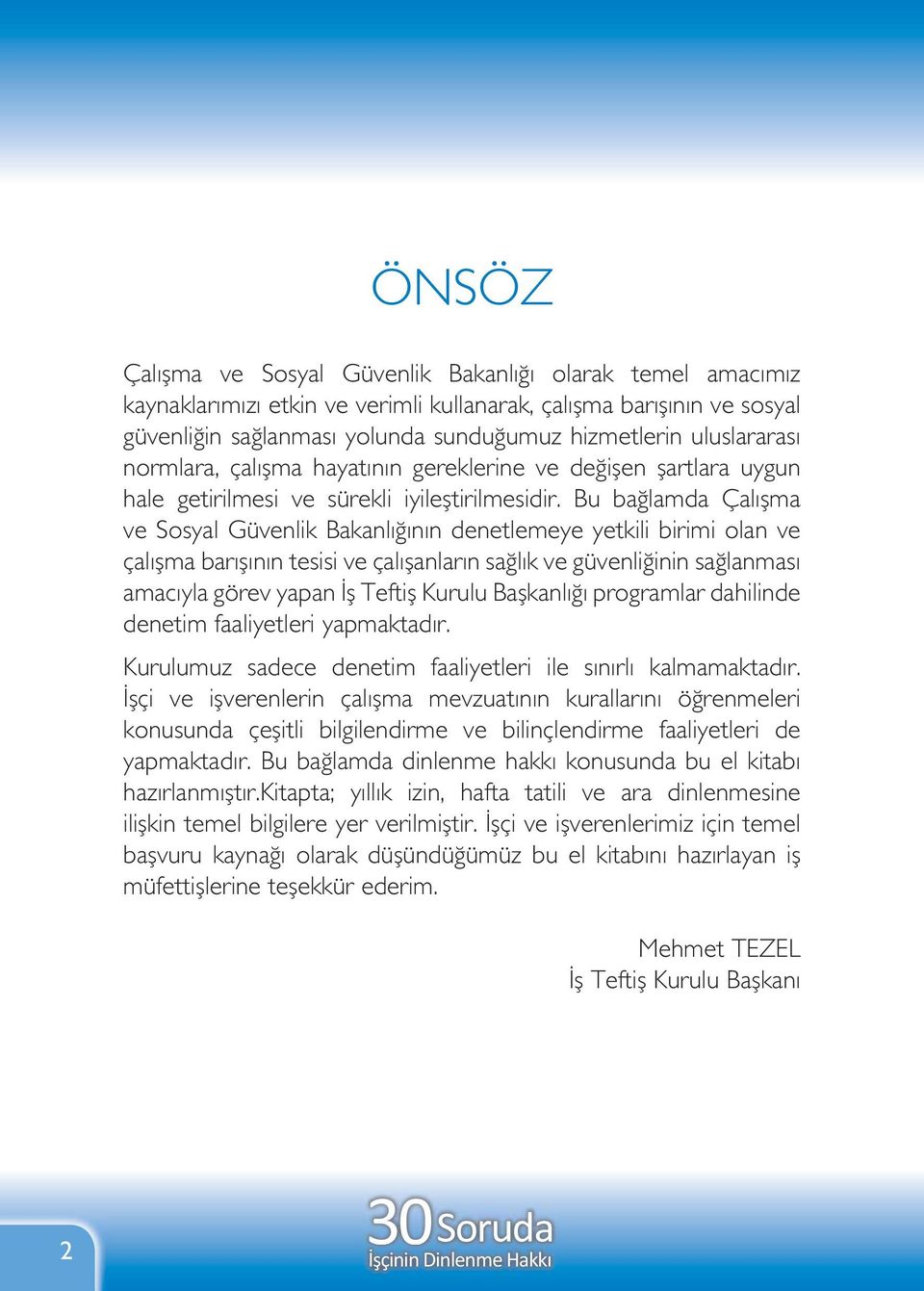 Bu bağlamda Çalışma ve Sosyal Güvenlik Bakanlığının denetlemeye yetkili birimi olan ve çalışma barışının tesisi ve çalışanların sağlık ve güvenliğinin sağlanması amacıyla görev yapan İş Teftiş Kurulu