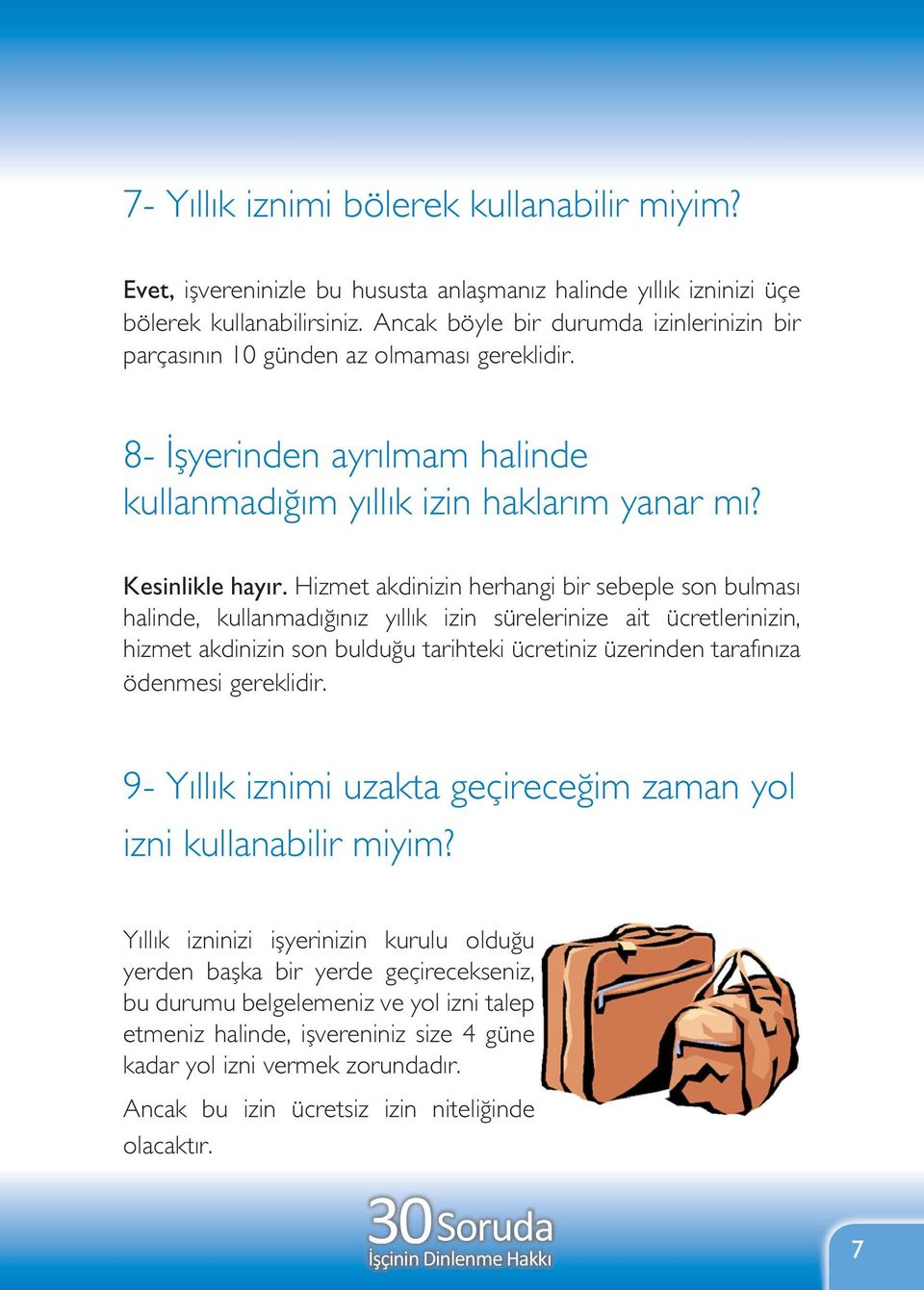 Hizmet akdinizin herhangi bir sebeple son bulması halinde, kullanmadığınız yıllık izin sürelerinize ait ücretlerinizin, hizmet akdinizin son bulduğu tarihteki ücretiniz üzerinden tarafınıza ödenmesi