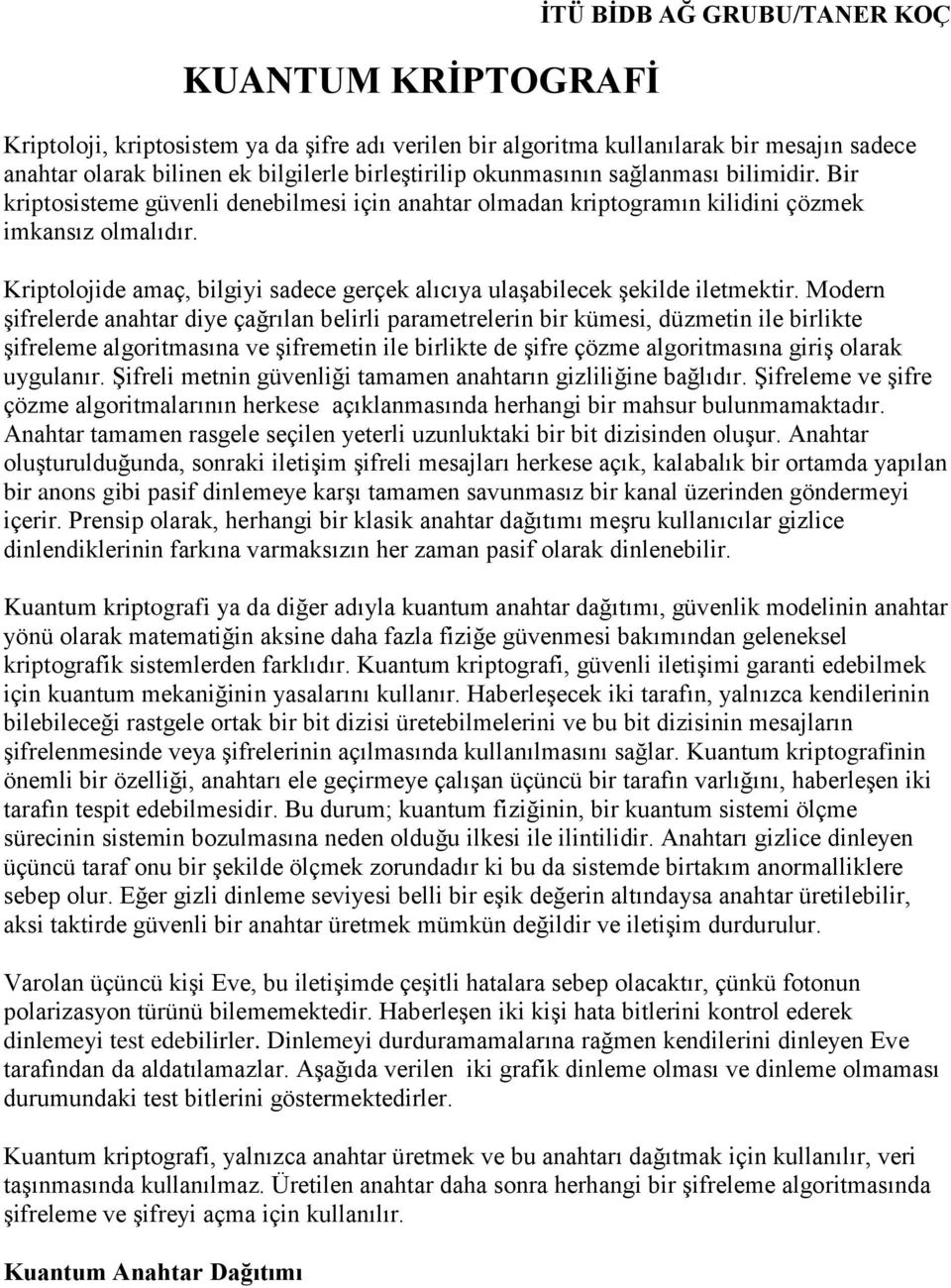 Kriptolojide amaç, bilgiyi sadece gerçek alıcıya ulaşabilecek şekilde iletmektir.