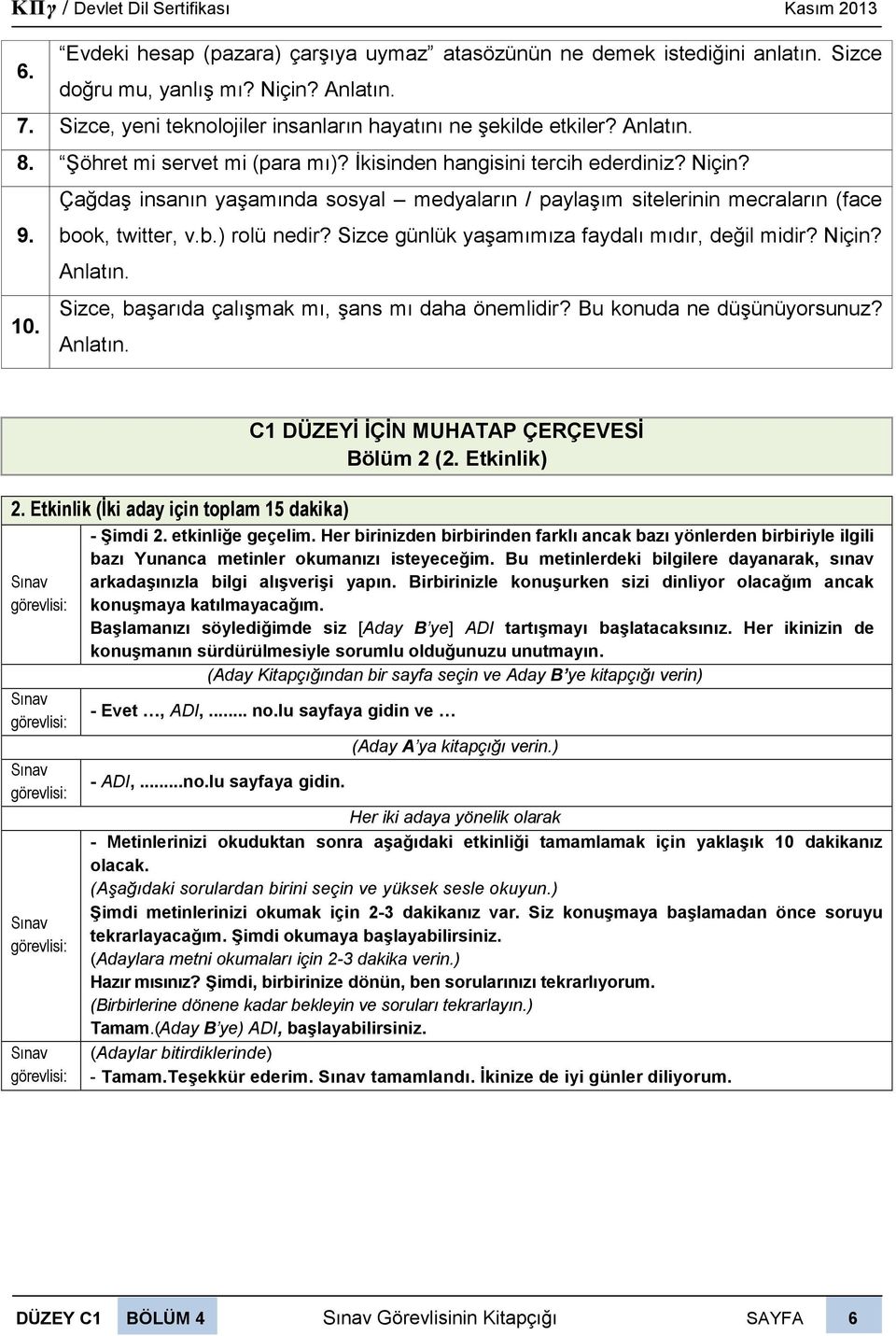 Sizce günlük yaģamımıza faydalı mıdır, değil midir? Niçin? Anlatın. 10. Sizce, baģarıda çalıģmak mı, Ģans mı daha önemlidir? Bu konuda ne düģünüyorsunuz? Anlatın. 2.