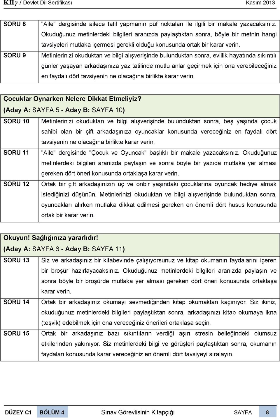 Metinlerinizi okuduktan ve bilgi alıģveriģinde bulunduktan sonra, evlilik hayatında sıkıntılı günler yaģayan arkadaģınıza yaz tatilinde mutlu anlar geçirmek için ona verebileceğiniz en faydalı dört