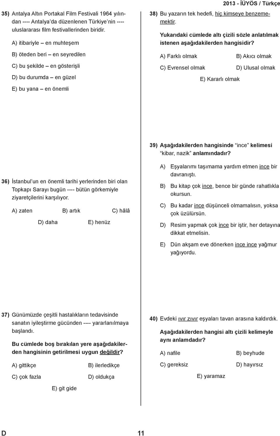 Yukarıdaki cümlede altı çizili sözle anlatılmak istenen aşağıdakilerden hangisidir?