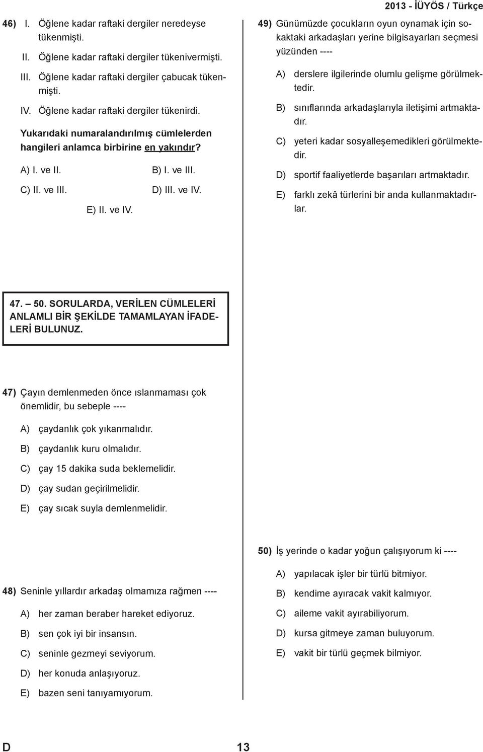 E) II. ve IV. 49) Günümüzde çocukların oyun oynamak için sokaktaki arkadaşları yerine bilgisayarları seçmesi yüzünden ---- A) derslere ilgilerinde olumlu gelişme görülmektedir.