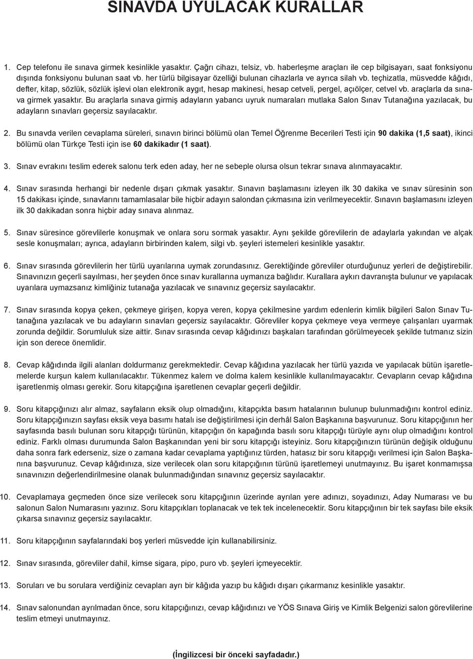 teçhizatla, müsvedde kâğıdı, defter, kitap, sözlük, sözlük işlevi olan elektronik aygıt, hesap makinesi, hesap cetveli, pergel, açıölçer, cetvel vb. araçlarla da sınava girmek yasaktır.