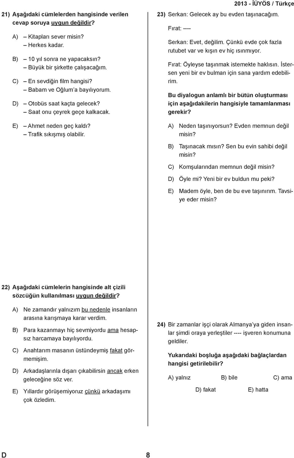 23) Serkan: Gelecek ay bu evden taşınacağım. Fırat: ---- Serkan: Evet, değilim. Çünkü evde çok fazla rutubet var ve kışın ev hiç ısınmıyor. Fırat: Öyleyse taşınmak istemekte haklısın.