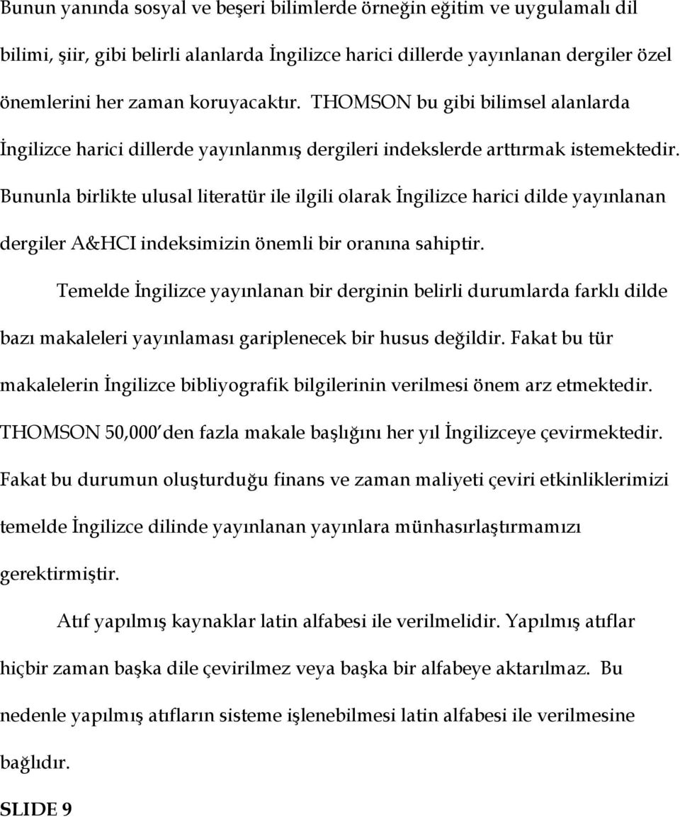 Bununla birlikte ulusal literatür ile ilgili olarak İngilizce harici dilde yayınlanan dergiler A&HCI indeksimizin önemli bir oranına sahiptir.