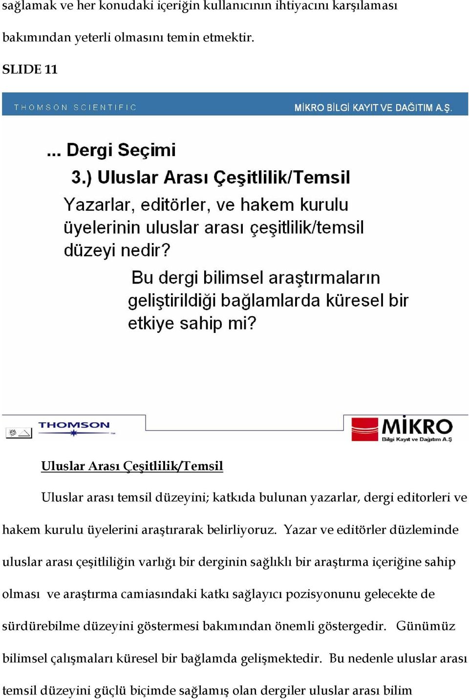 Yazar ve editörler düzleminde uluslar arası çeşitliliğin varlığı bir derginin sağlıklı bir araştırma içeriğine sahip olması ve araştırma camiasındaki katkı sağlayıcı