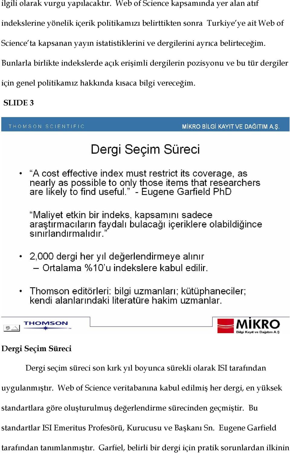 belirteceğim. Bunlarla birlikte indekslerde açık erişimli dergilerin pozisyonu ve bu tür dergiler için genel politikamız hakkında kısaca bilgi vereceğim.