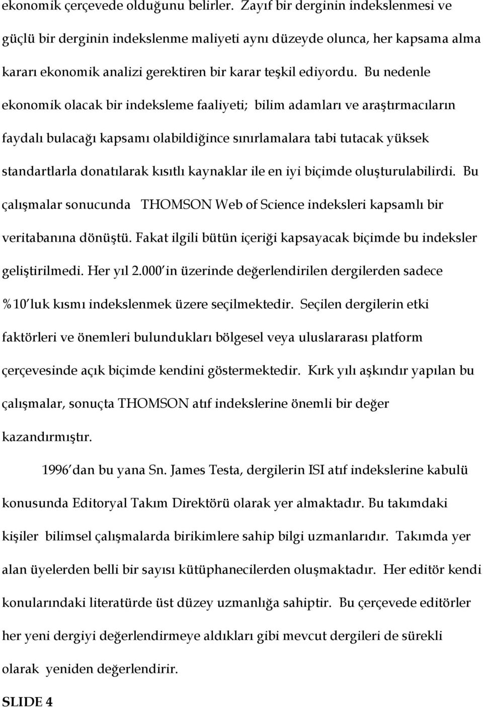 Bu nedenle ekonomik olacak bir indeksleme faaliyeti; bilim adamları ve araştırmacıların faydalı bulacağı kapsamı olabildiğince sınırlamalara tabi tutacak yüksek standartlarla donatılarak kısıtlı