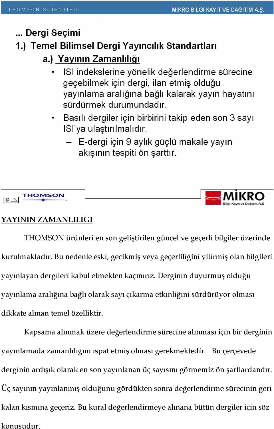 Derginin duyurmuş olduğu yayınlama aralığına bağlı olarak sayı çıkarma etkinliğini sürdürüyor olması dikkate alınan temel özelliktir.