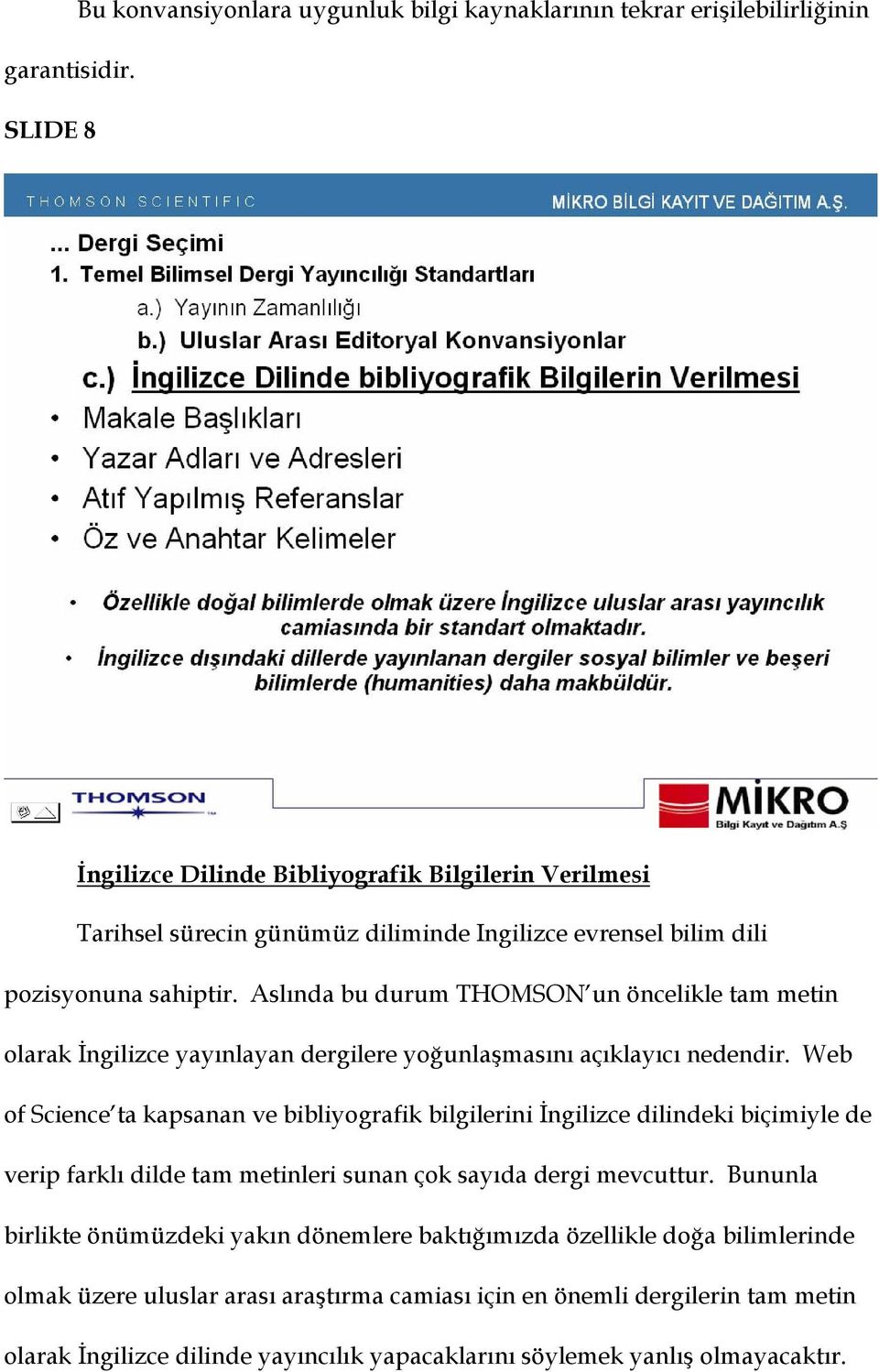 bilim dili pozisyonuna sahiptir. Aslında bu durum THOMSON un öncelikle tam metin olarak İngilizce yayınlayan dergilere yoğunlaşmasını açıklayıcı nedendir.