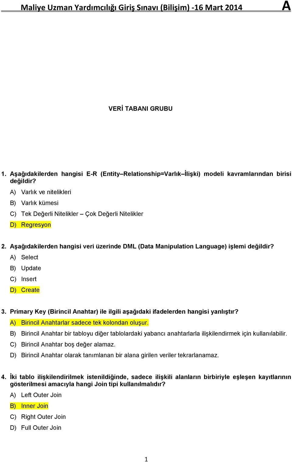 Select Update Insert Create 3. Primary Key (Birincil Anahtar) ile ilgili aşağıdaki ifadelerden hangisi yanlıştır? Birincil Anahtarlar sadece tek kolondan oluşur.