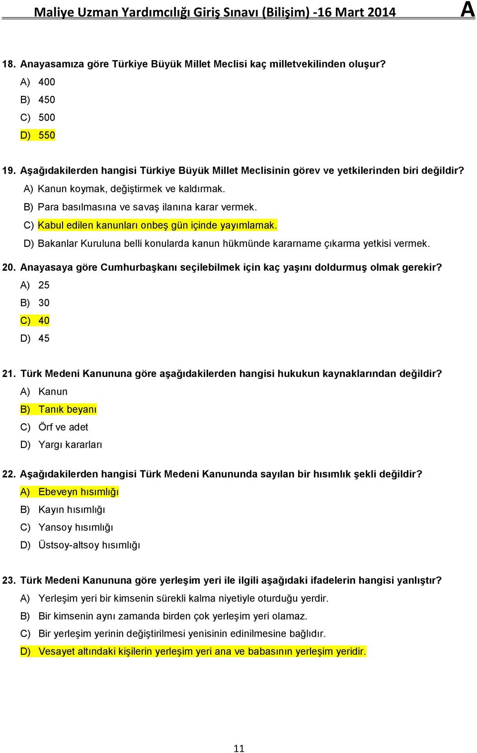 Bakanlar Kuruluna belli konularda kanun hükmünde kararname çıkarma yetkisi vermek. 20. Anayasaya göre Cumhurbaşkanı seçilebilmek için kaç yaşını doldurmuş olmak gerekir? 25 30 40 45 21.