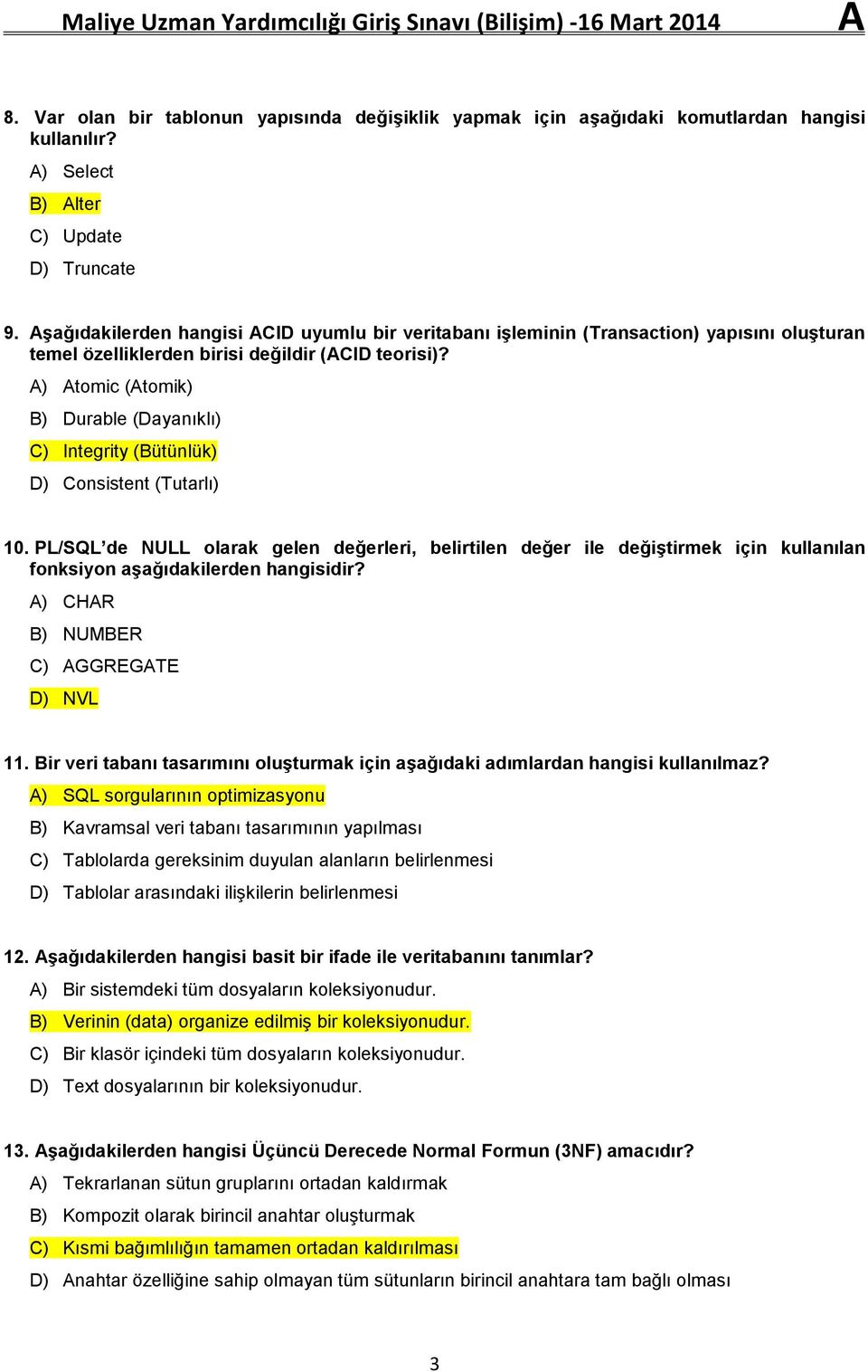 Atomic (Atomik) Durable (Dayanıklı) Integrity (Bütünlük) Consistent (Tutarlı) 10.