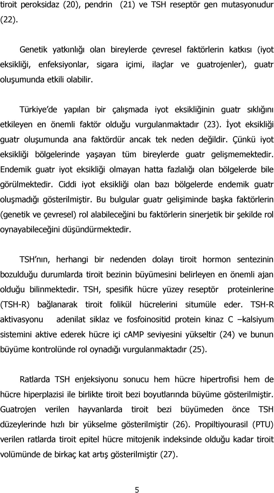 Türkiye de yapılan bir çalışmada iyot eksikliğinin guatr sıklığını etkileyen en önemli faktör olduğu vurgulanmaktadır (23). İyot eksikliği guatr oluşumunda ana faktördür ancak tek neden değildir.