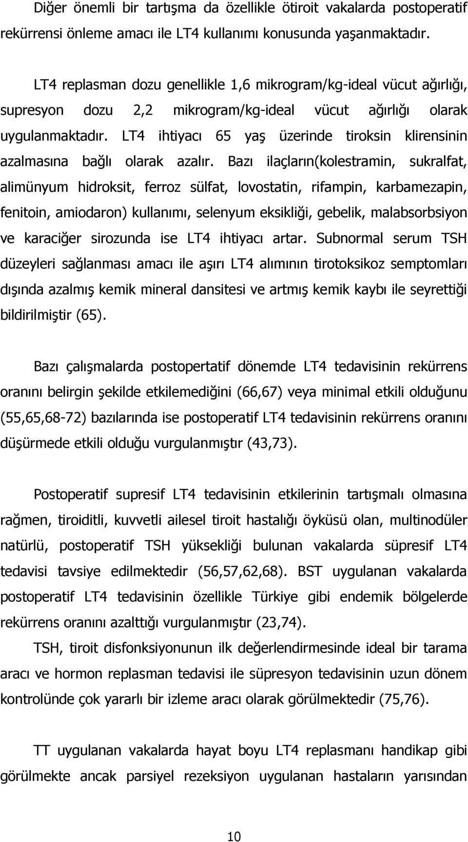 LT4 ihtiyacı 65 yaş üzerinde tiroksin klirensinin azalmasına bağlı olarak azalır.