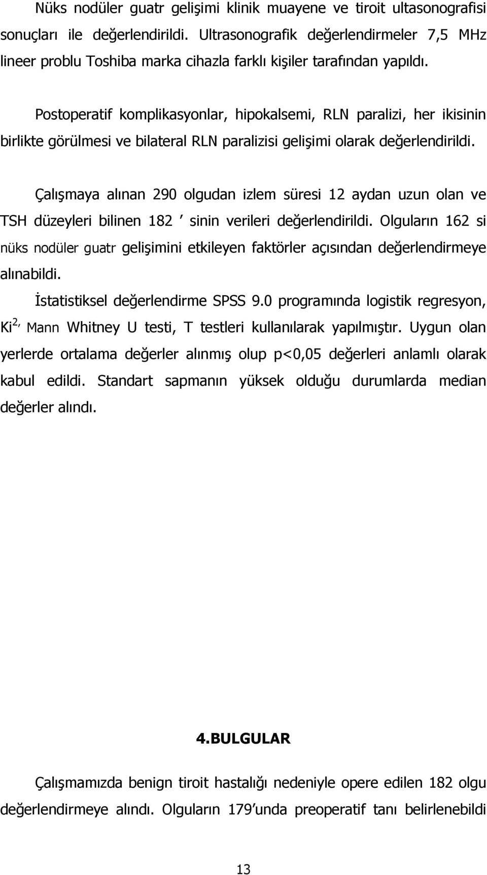 Postoperatif komplikasyonlar, hipokalsemi, RLN paralizi, her ikisinin birlikte görülmesi ve bilateral RLN paralizisi gelişimi olarak değerlendirildi.