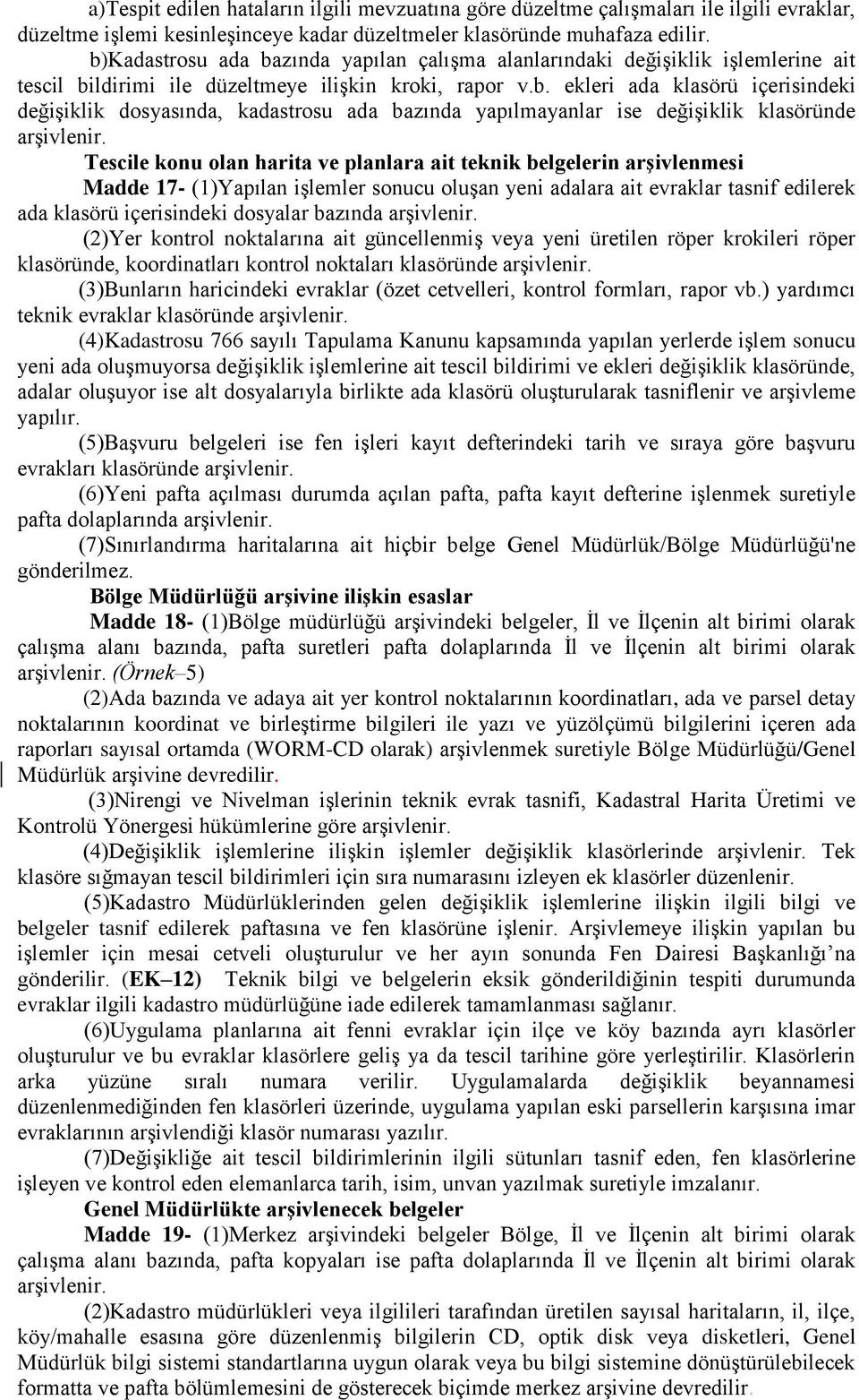 Tescile konu olan harita ve planlara ait teknik belgelerin arşivlenmesi Madde 17- (1)Yapılan işlemler sonucu oluşan yeni adalara ait evraklar tasnif edilerek ada klasörü içerisindeki dosyalar bazında