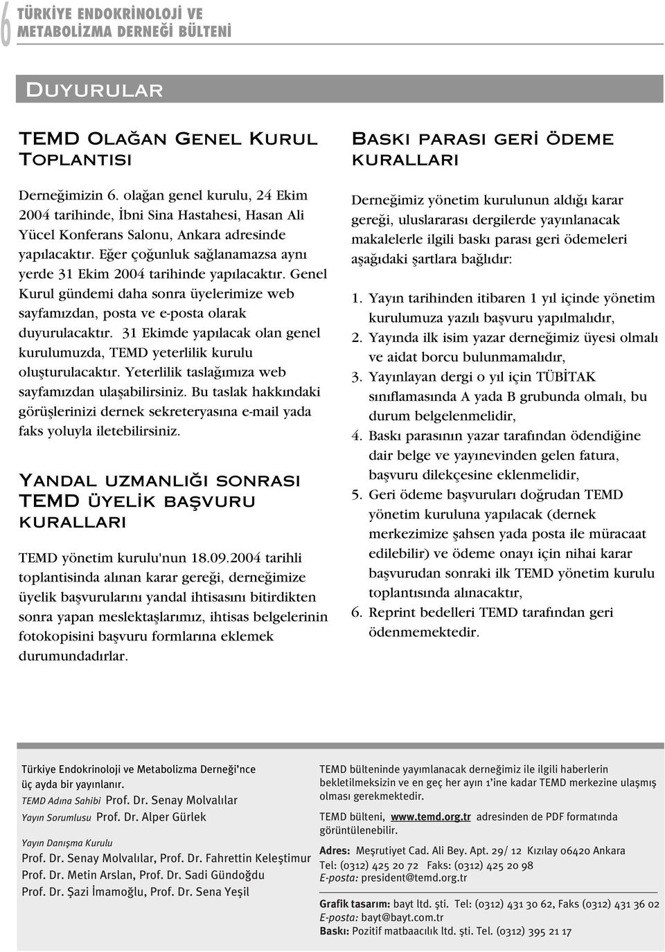 E er ço unluk sa lanamazsa ayn yerde 31 Ekim 2004 tarihinde yap lacakt r. Genel Kurul gündemi daha sonra üyelerimize web sayfam zdan, posta ve e-posta olarak duyurulacakt r.