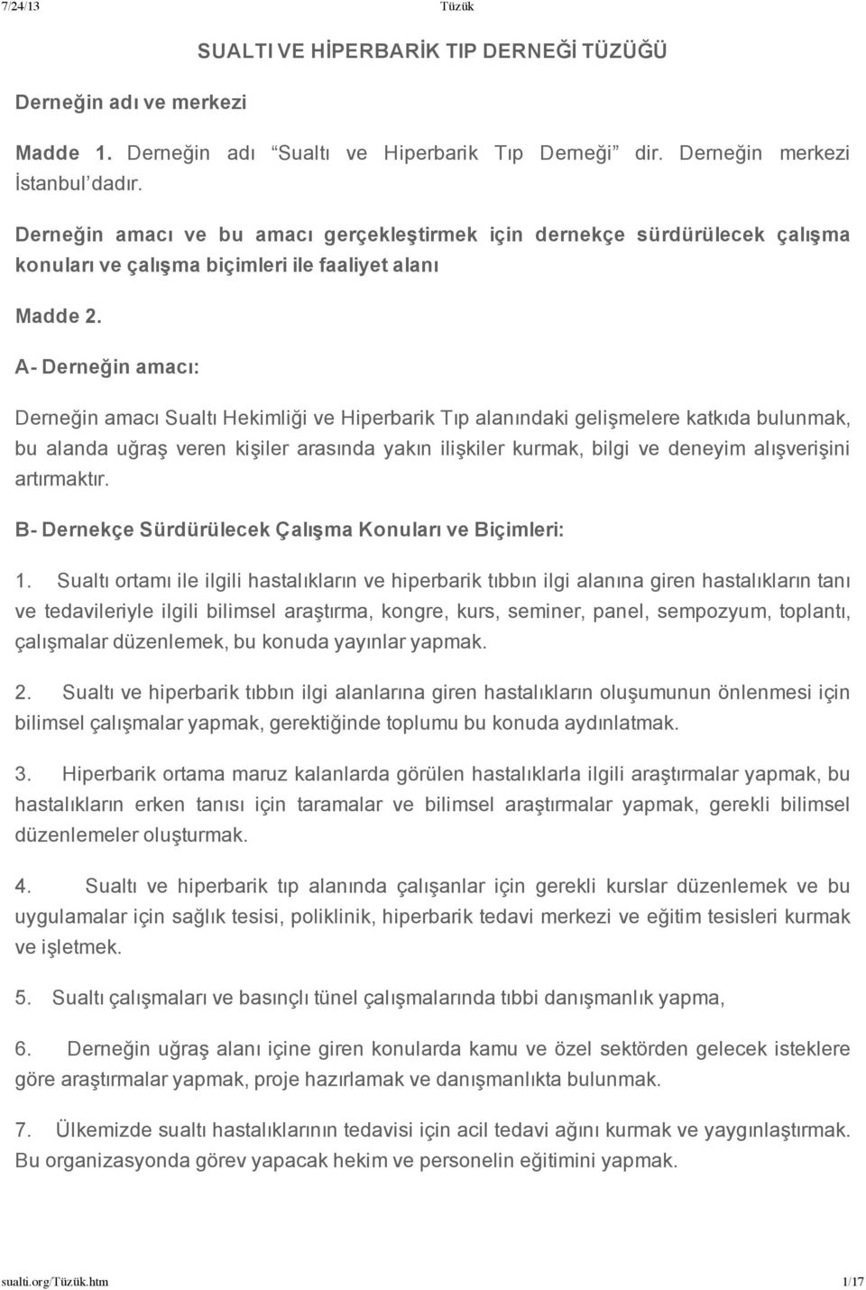 A Derneğin amacı: Derneğin amacı Sualtı Hekimliği ve Hiperbarik Tıp alanındaki gelişmelere katkıda bulunmak, bu alanda uğraş veren kişiler arasında yakın ilişkiler kurmak, bilgi ve deneyim