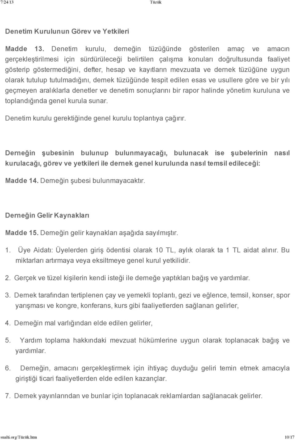 kayıtların mevzuata ve dernek tüzüğüne uygun olarak tutulup tutulmadığını, dernek tüzüğünde tespit edilen esas ve usullere göre ve bir yılı geçmeyen aralıklarla denetler ve denetim sonuçlarını bir