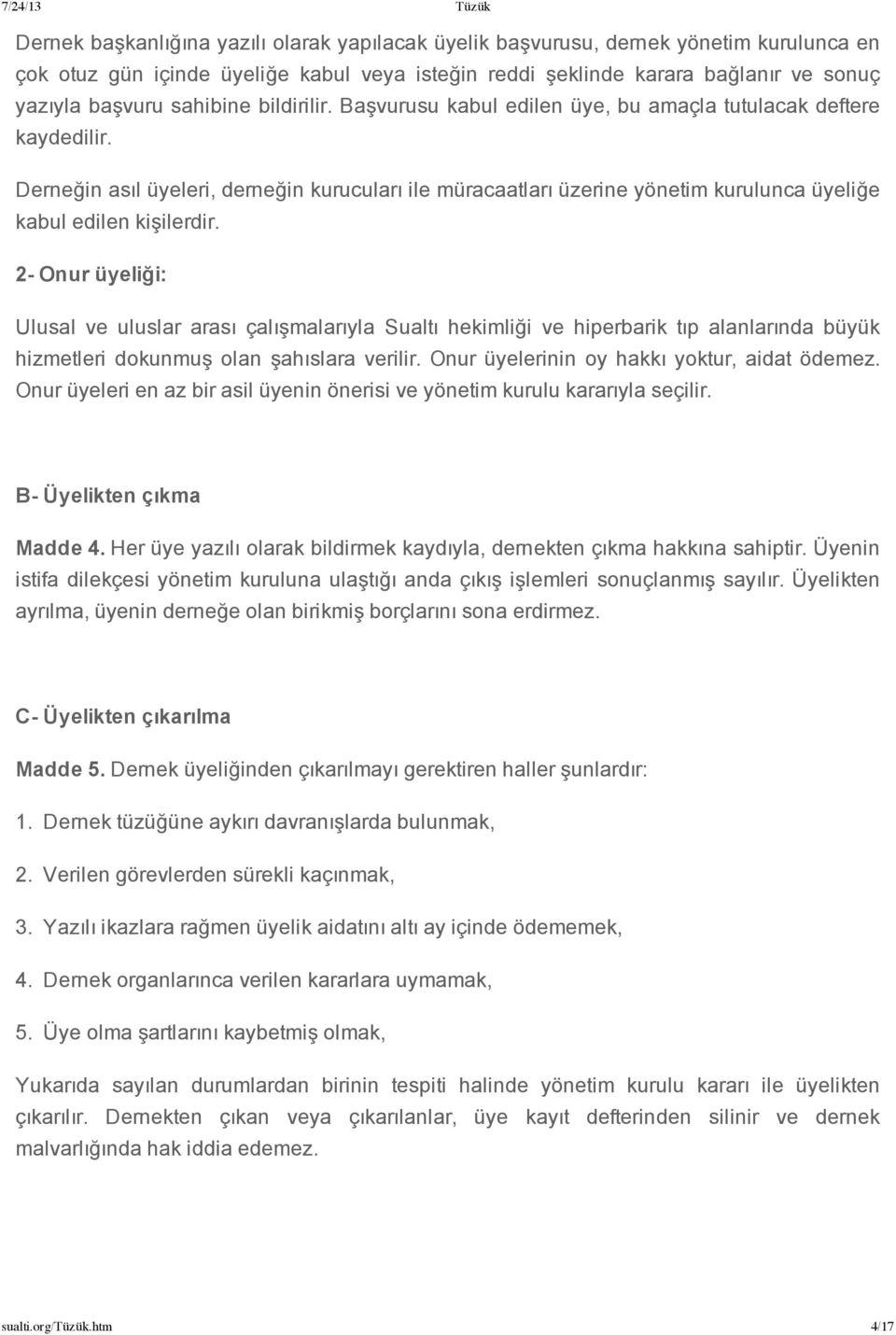 Derneğin asıl üyeleri, derneğin kurucuları ile müracaatları üzerine yönetim kurulunca üyeliğe kabul edilen kişilerdir.