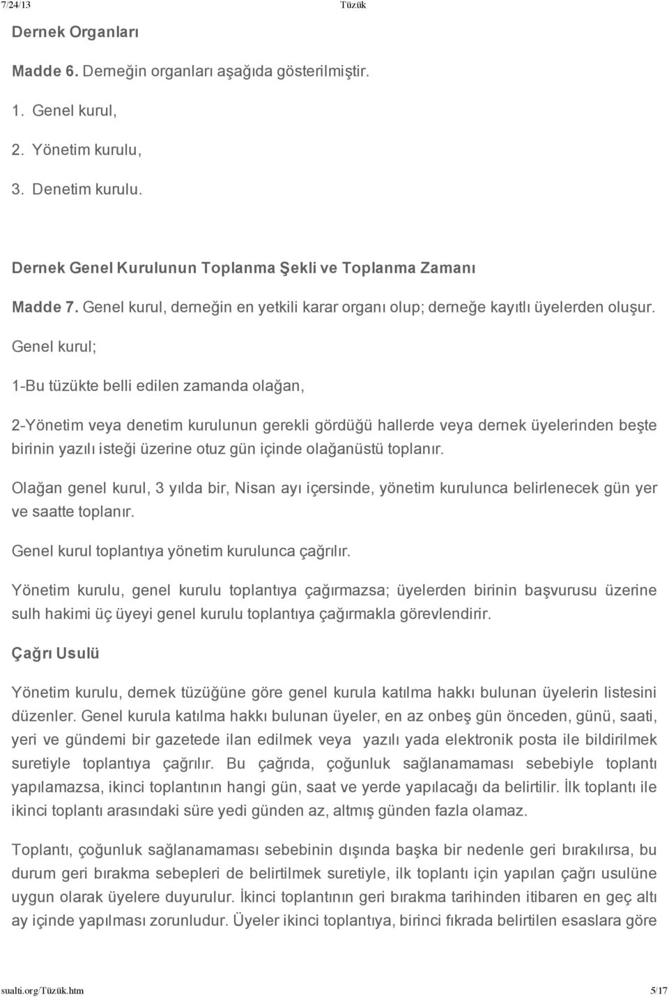 Genel kurul; 1 Bu tüzükte belli edilen zamanda olağan, 2 Yönetim veya denetim kurulunun gerekli gördüğü hallerde veya dernek üyelerinden beşte birinin yazılı isteği üzerine otuz gün içinde olağanüstü