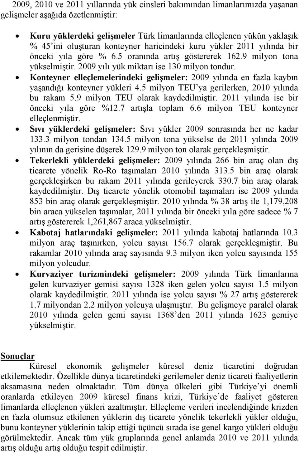 Konteyner elleçlemelerindeki gelişmeler: 2009 yılında en fazla kaybın yaşandığı konteyner yükleri 4.5 milyon TEU ya gerilerken, 2010 yılında bu rakam 5.9 milyon TEU olarak kaydedilmiştir.