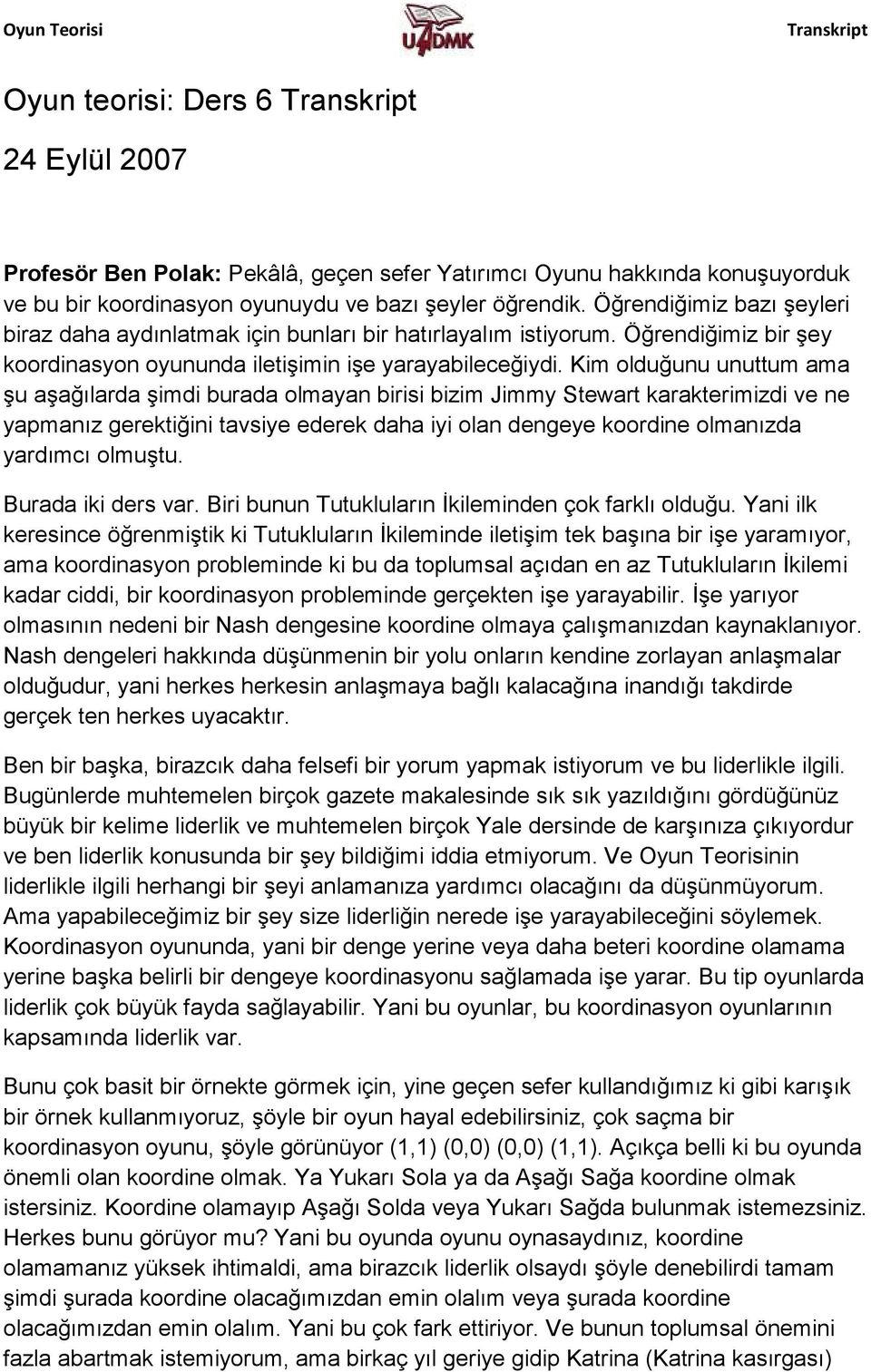 Kim olduğunu unuttum ama şu aşağılarda şimdi burada olmayan birisi bizim Jimmy Stewart karakterimizdi ve ne yapmanız gerektiğini tavsiye ederek daha iyi olan dengeye koordine olmanızda yardımcı