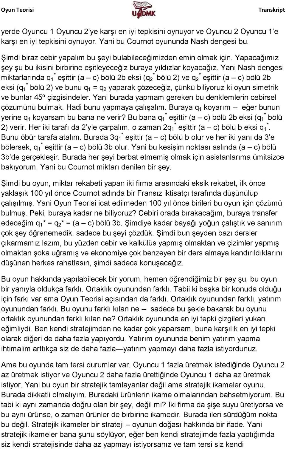 Yani Nash dengesi miktarlarında q 1 * eşittir (a c) bölü 2b eksi (q 2 * bölü 2) ve q 2 * eşittir (a c) bölü 2b eksi (q 1 * bölü 2) ve bunu q 1 = q 2 yaparak çözeceğiz, çünkü biliyoruz ki oyun