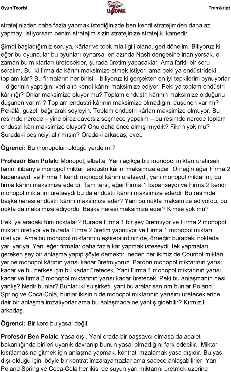 Biliyoruz ki eğer bu oyuncular bu oyunları oynarsa, en azında Nash dengesine inanıyorsak, o zaman bu miktarları üretecekler, şurada üretim yapacaklar. Ama farklı bir soru soralım.