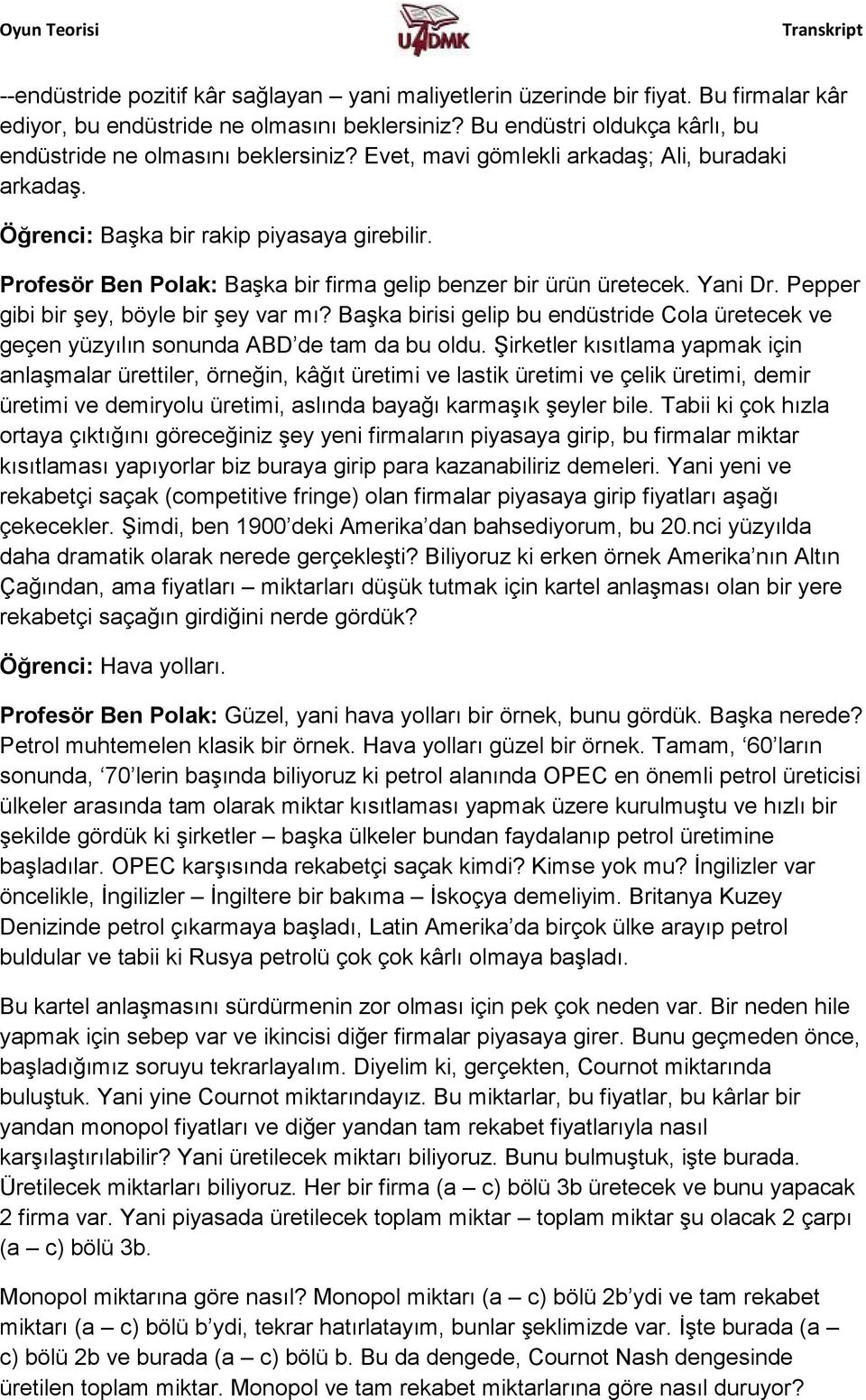 Pepper gibi bir şey, böyle bir şey var mı? Başka birisi gelip bu endüstride Cola üretecek ve geçen yüzyılın sonunda ABD de tam da bu oldu.