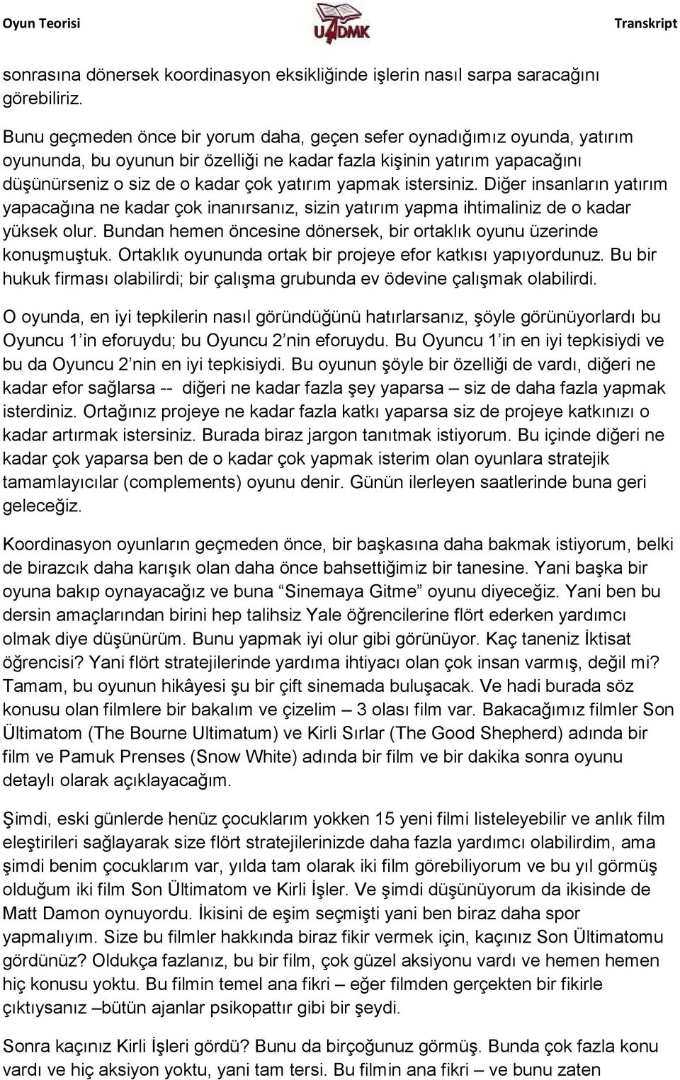 istersiniz. Diğer insanların yatırım yapacağına ne kadar çok inanırsanız, sizin yatırım yapma ihtimaliniz de o kadar yüksek olur.