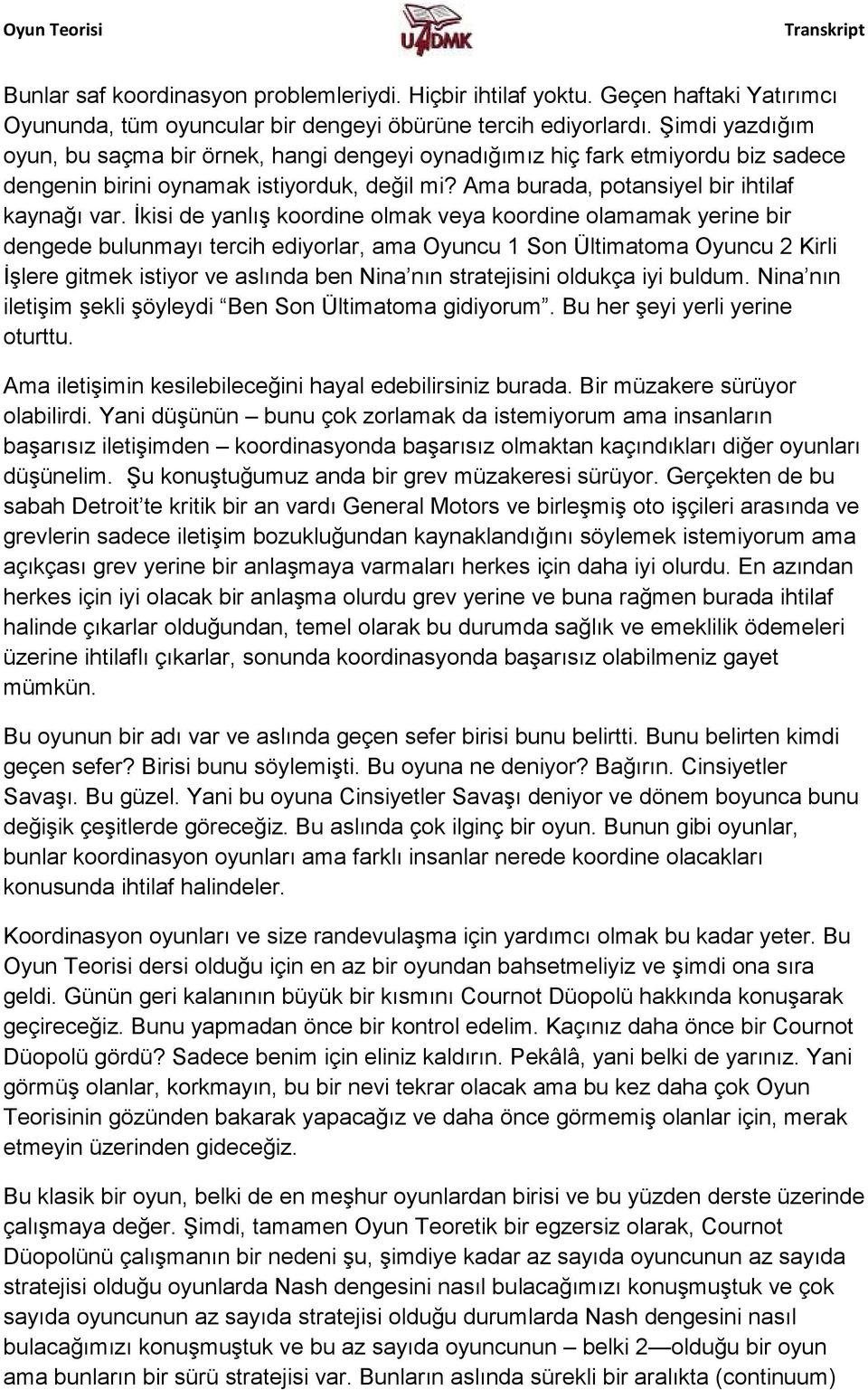 İkisi de yanlış koordine olmak veya koordine olamamak yerine bir dengede bulunmayı tercih ediyorlar, ama Oyuncu 1 Son Ültimatoma Oyuncu 2 Kirli İşlere gitmek istiyor ve aslında ben Nina nın