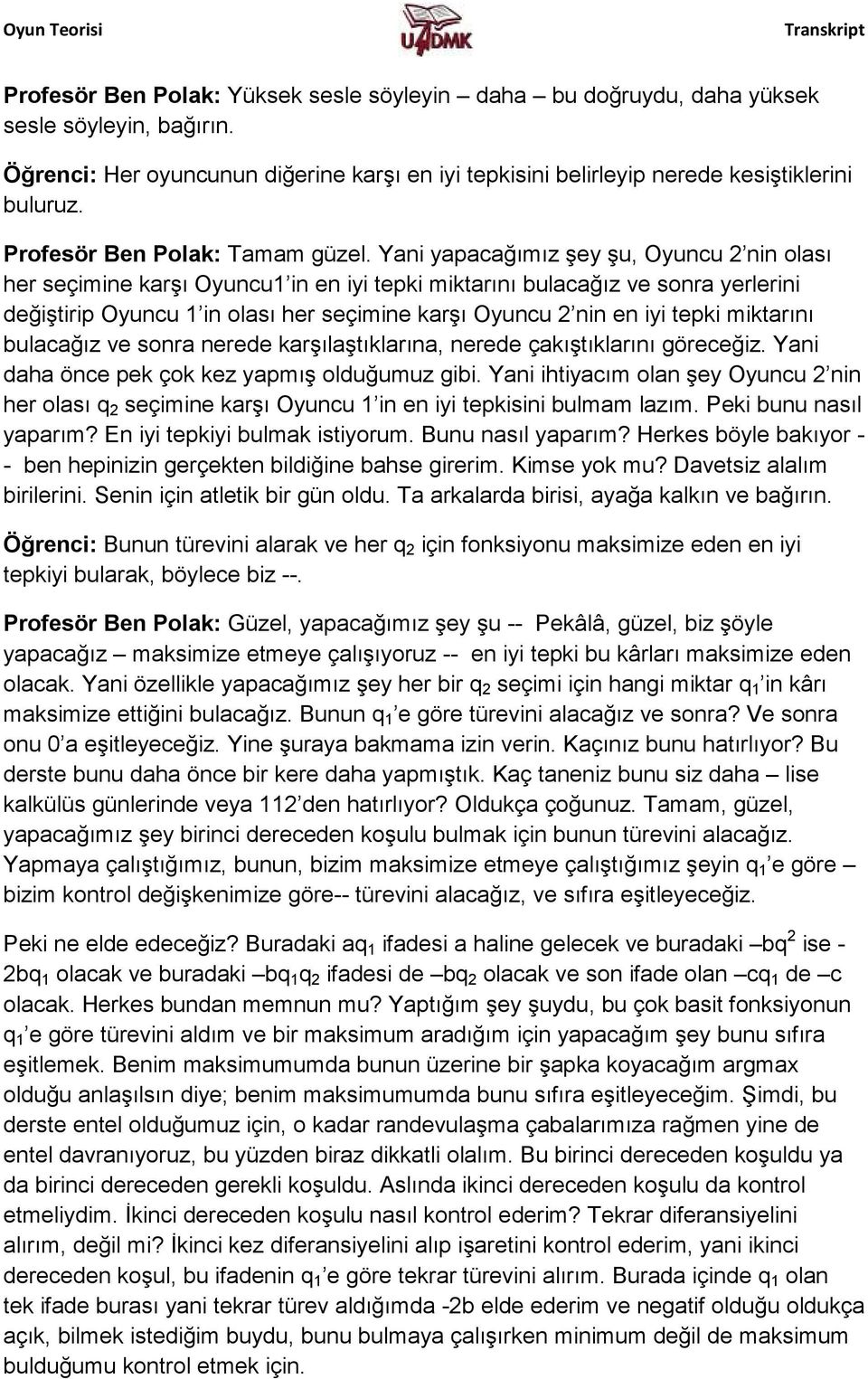 Yani yapacağımız şey şu, Oyuncu 2 nin olası her seçimine karşı Oyuncu1 in en iyi tepki miktarını bulacağız ve sonra yerlerini değiştirip Oyuncu 1 in olası her seçimine karşı Oyuncu 2 nin en iyi tepki