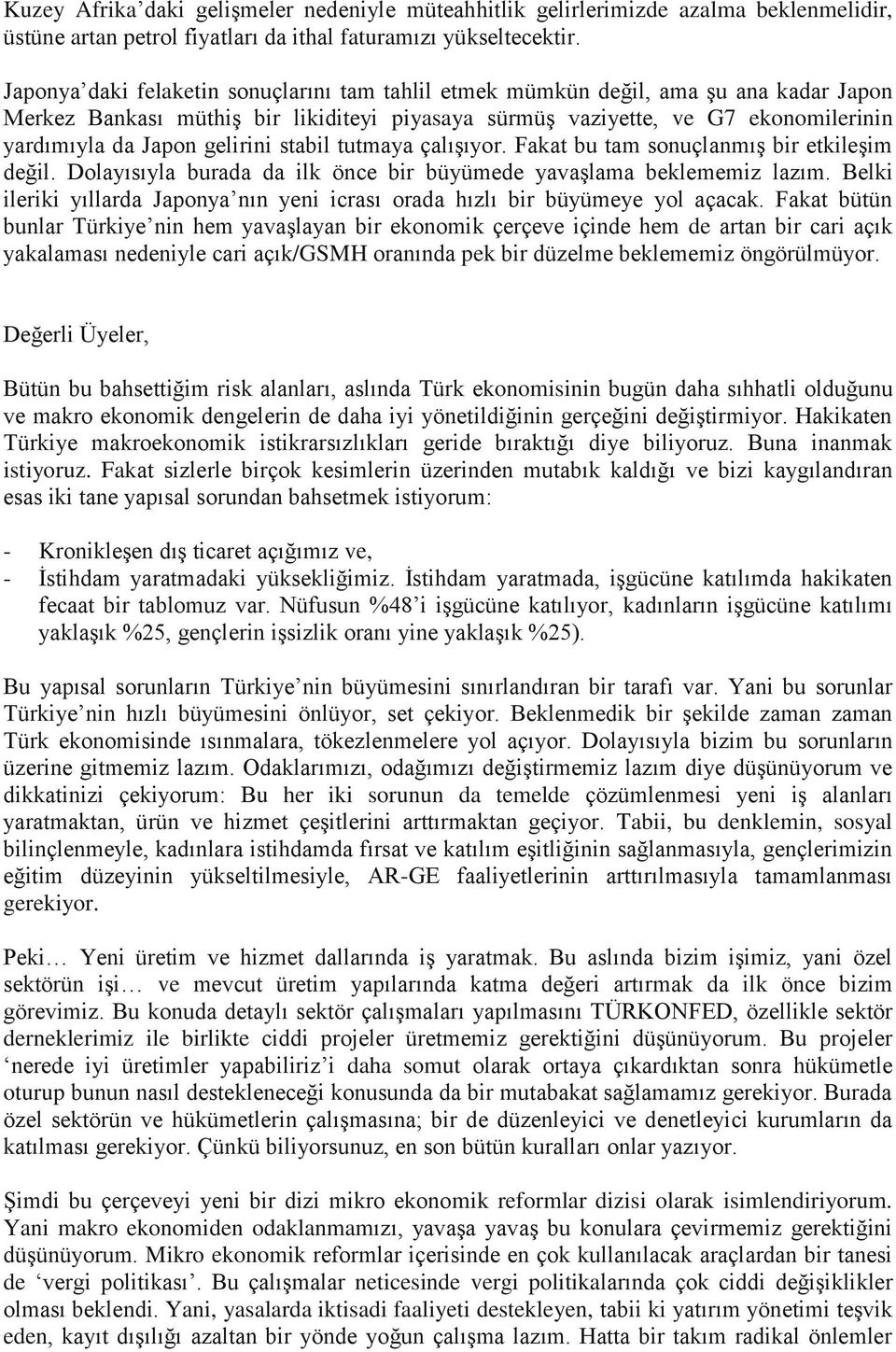 gelirini stabil tutmaya çalışıyor. Fakat bu tam sonuçlanmış bir etkileşim değil. Dolayısıyla burada da ilk önce bir büyümede yavaşlama beklememiz lazım.