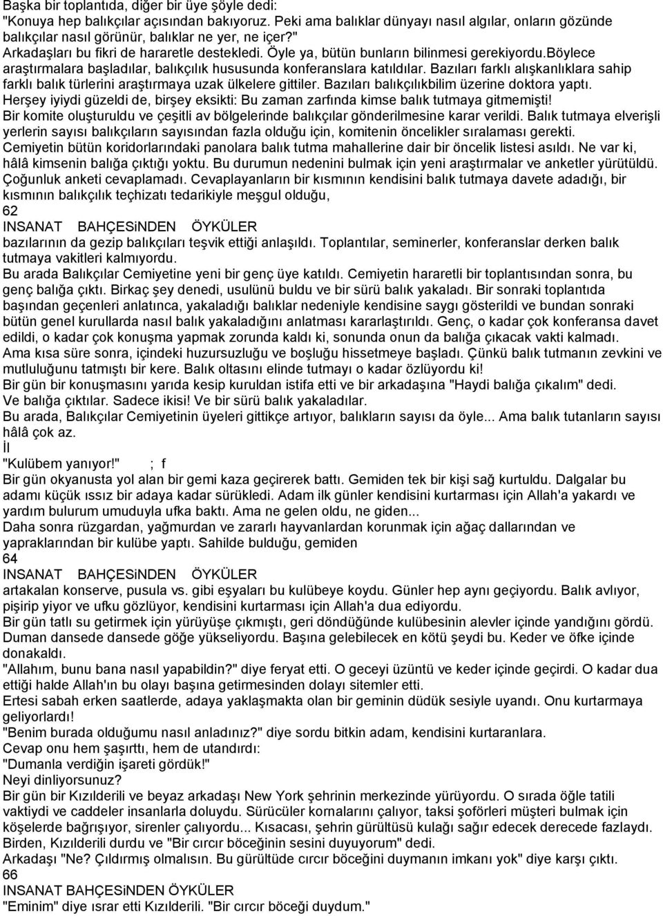 Bazıları farklı alışkanlıklara sahip farklı balık türlerini araştırmaya uzak ülkelere gittiler. Bazıları balıkçılıkbilim üzerine doktora yaptı.