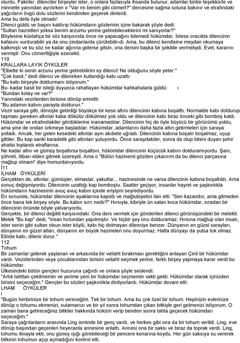 Dilenci güldü ve başını kaldırıp hükümdarın gözlerinin içine bakarak şöyle dedi: "Sultan hazretleri yoksa benim arzumu yerine getirebileceklerini mi sanıyorlar?