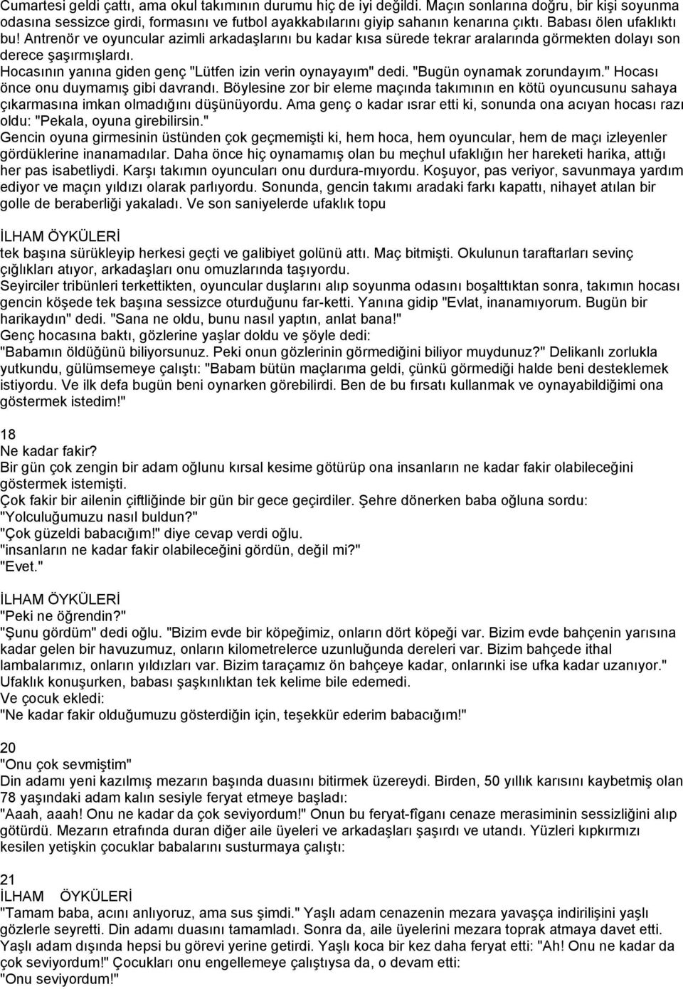 Hocasının yanına giden genç "Lütfen izin verin oynayayım" dedi. "Bugün oynamak zorundayım." Hocası önce onu duymamış gibi davrandı.